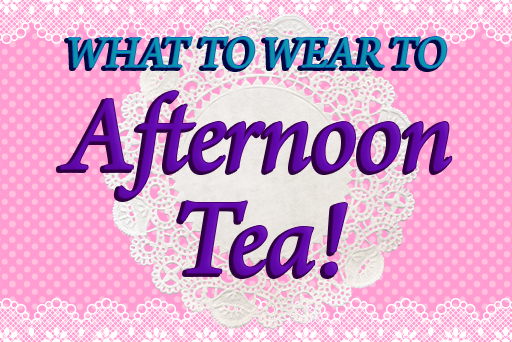 What to wear to afternoon tea